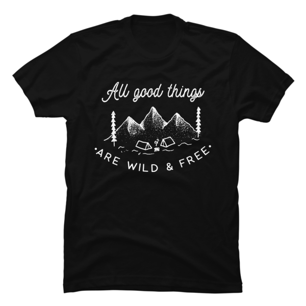 all good things are wild and free shirt